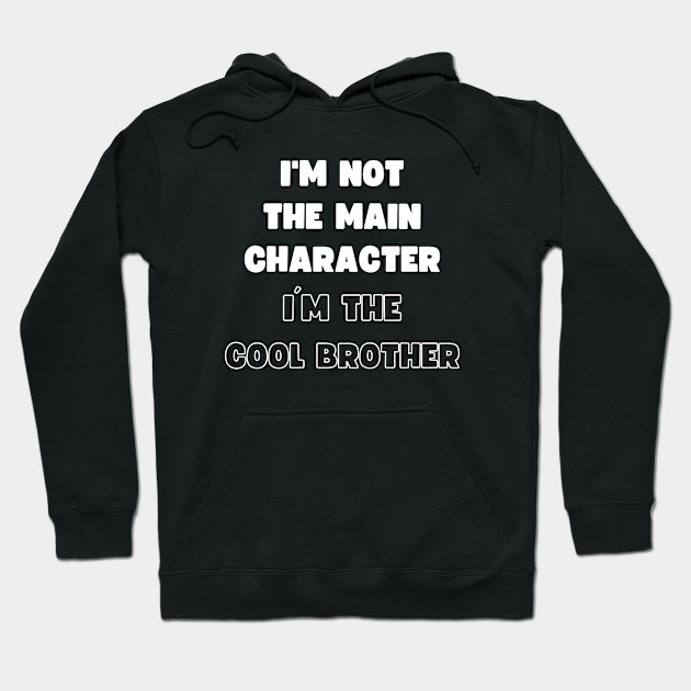 I'M NOT THE MAIN CHARACTER, I'M THE COOL BROTHER Hoodie by apparel.tolove@gmail.com